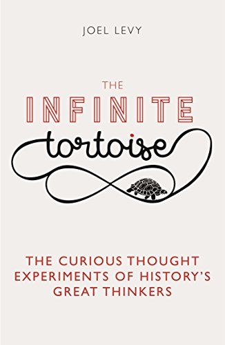 The Infinite Tortoise - The Curious Thought Experiments of History's Great Thinkers